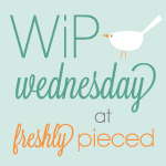 freshly pieced WIP wednesday